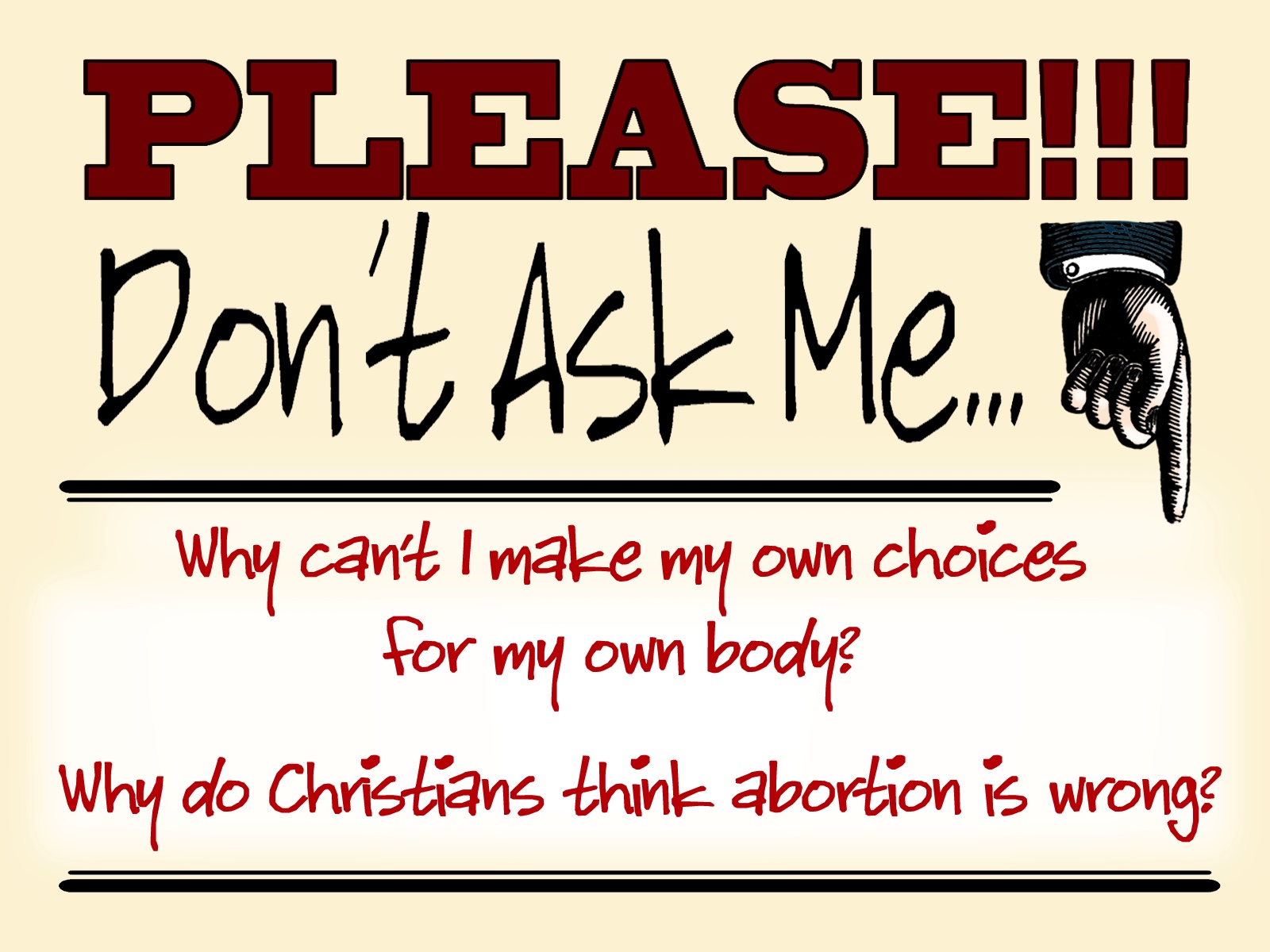 Please don’t ask me.. Why I can’t make my own choices for my own body? Why do Christians think abortion is wrong?