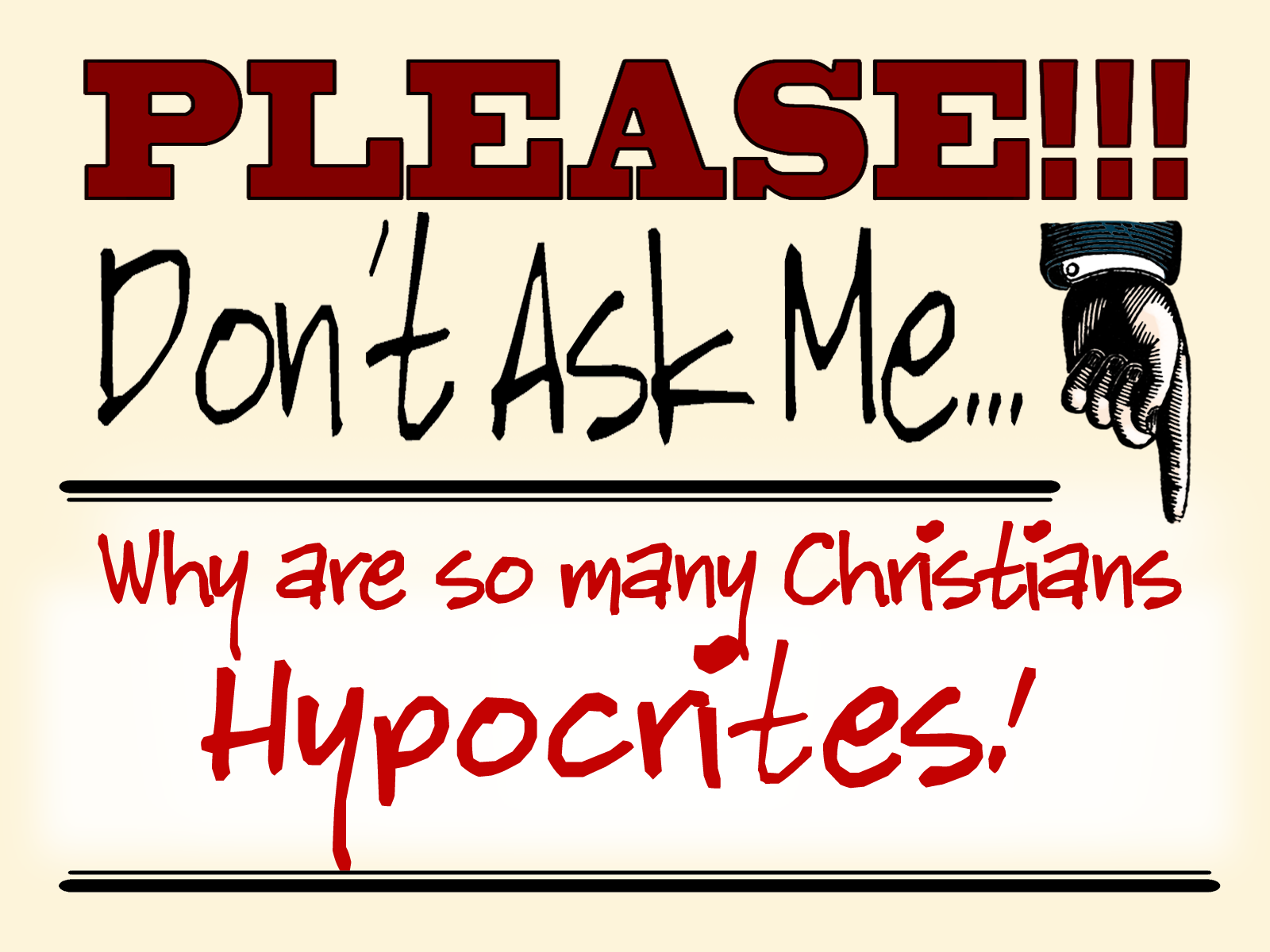Please don’t ask me…Why are so many Christians, hypocrites?