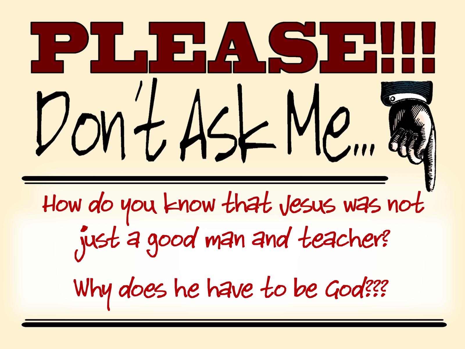 Please don’t ask me…“Everyone knows that Jesus was a good man and a wise teacher—but why try to make him into the Son of God?