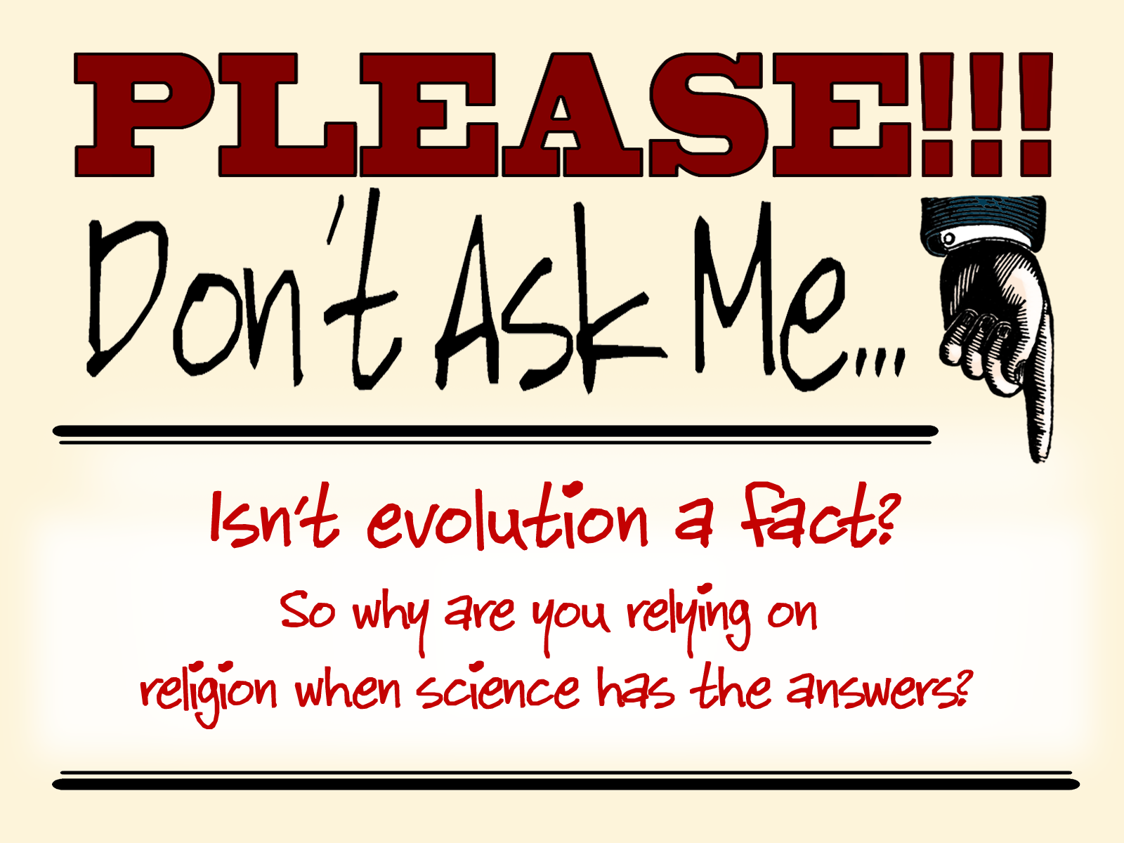 Please don’t ask me…Isn’t evolution a fact, so why are you relying on religion when science has the answers?