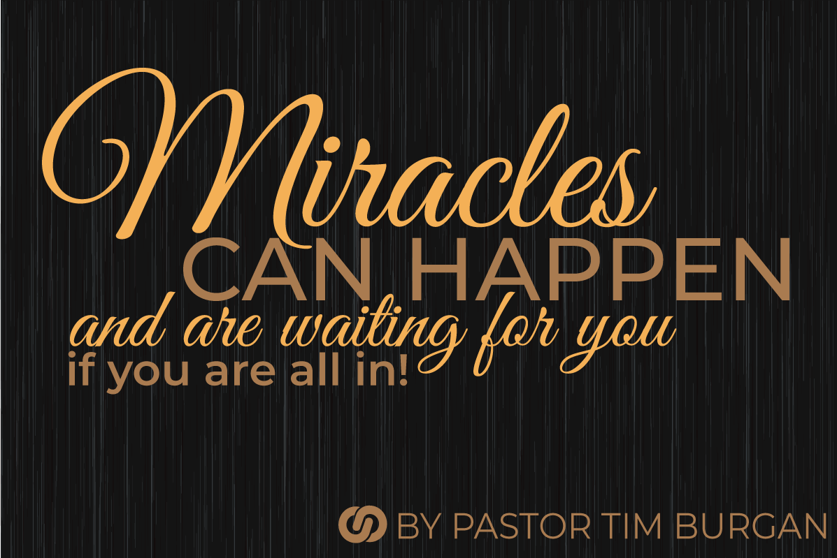 Miracles can happen and are waiting for you, if you are all in!
