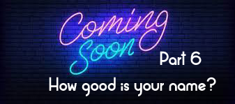 Coming soon Part 6 – how good is your name?