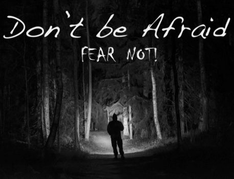 Don’t be afraid…Fear not