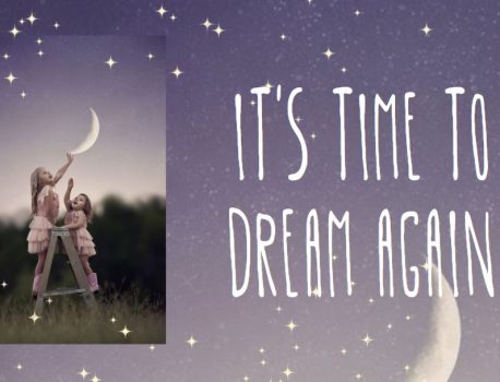 It’s time to dream again!
