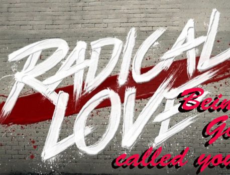 Radical Love – just being who God called you to be