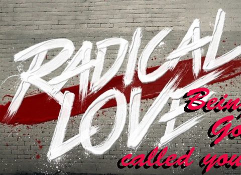 Radical Love – just being who God called you to be
