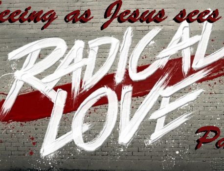 Radical Love seeing as Jesus sees Part 3
