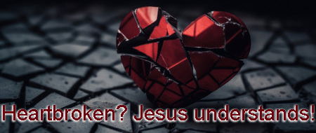 Heart broken? Jesus understands