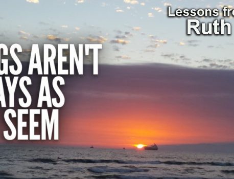 Things are not always as they seem! (Lessons from Ruth 1)