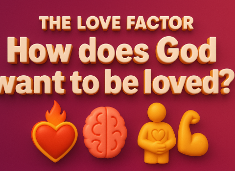 The Love Factor: How does God want to be loved