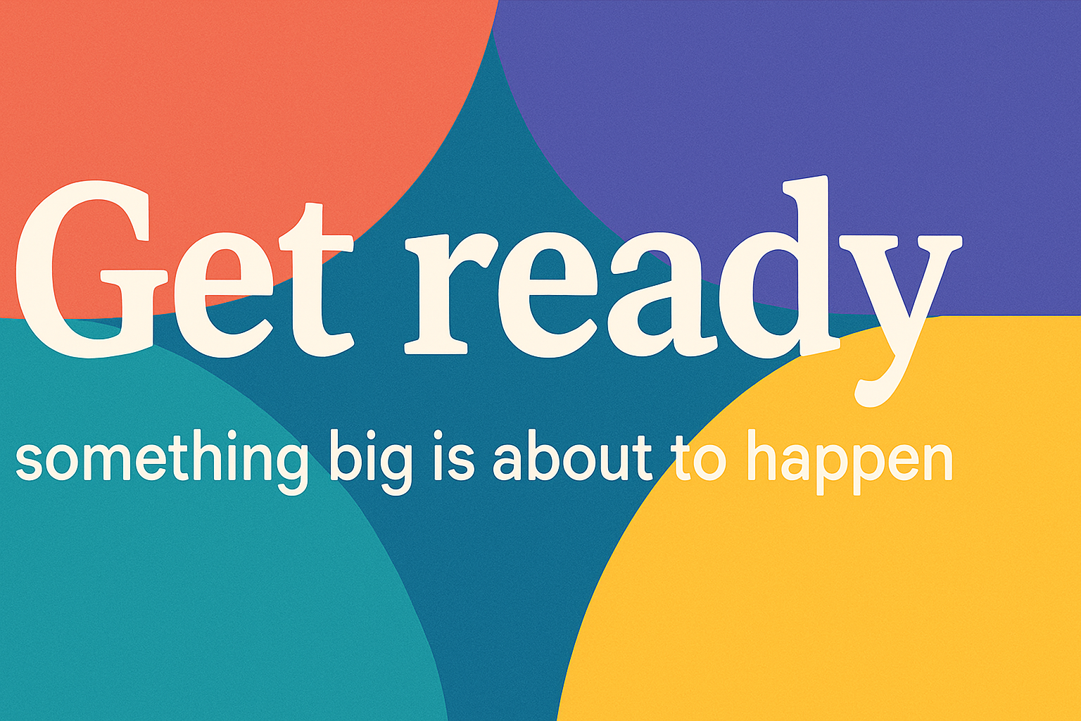 Get ready, something big is about to happen!