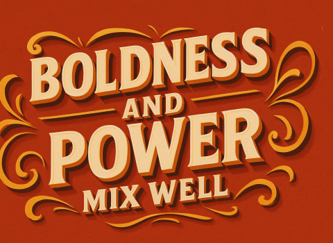 Boldness and power mix well!