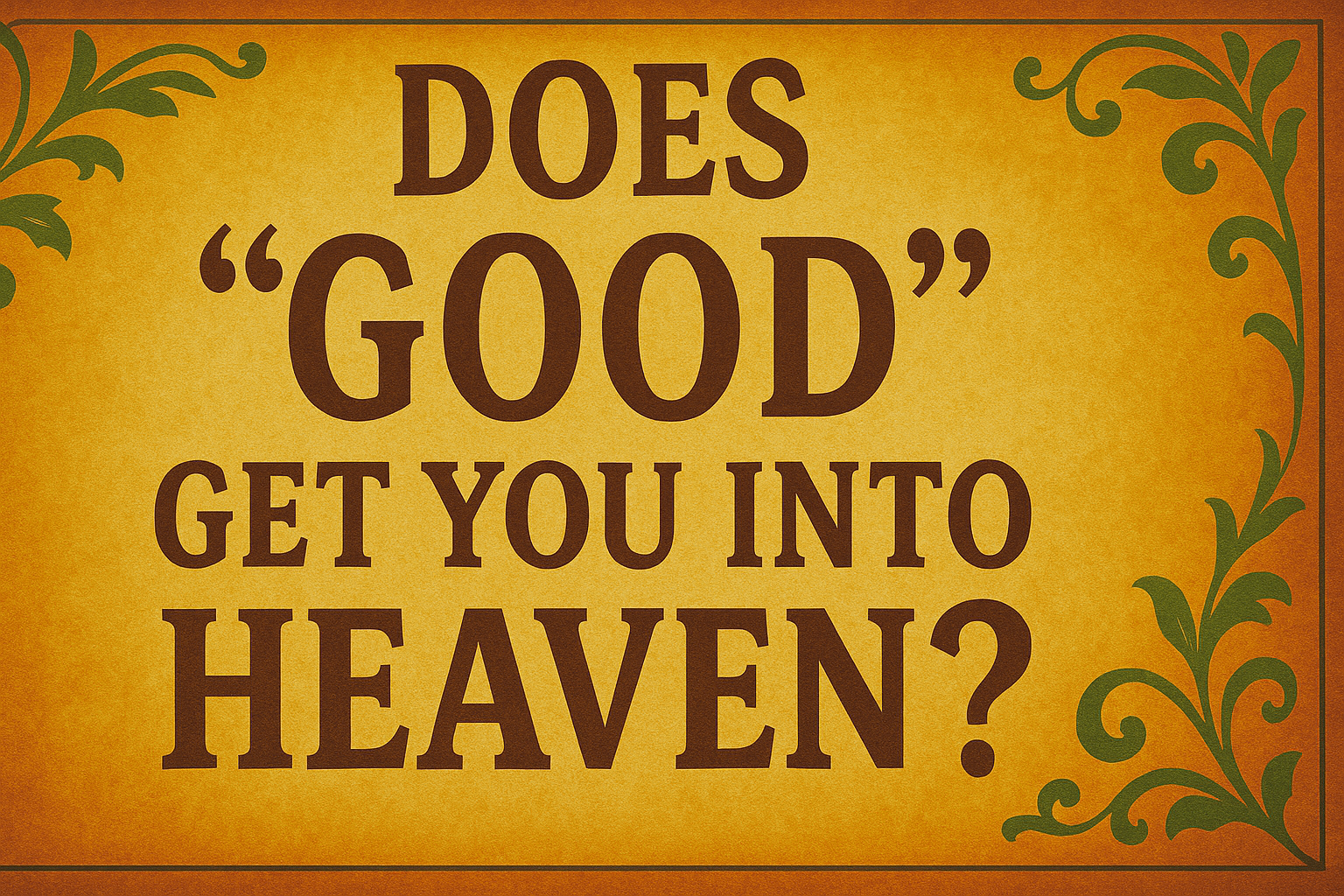 Does “good” get you into heaven? 